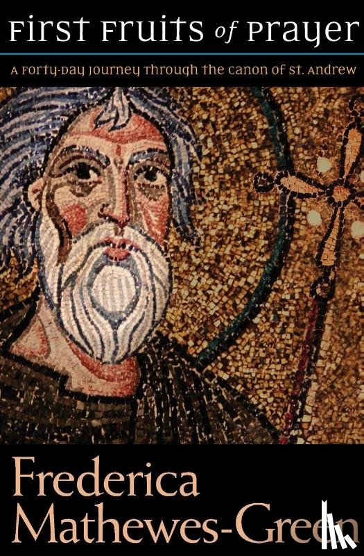 Mathewes-Green, Frederica - The First Fruits of Prayer: A Forty-Day Journal through the Canon of St. Andrew