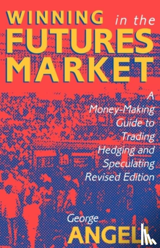 Angell, George - Winning In The Future Markets: A Money-Making Guide to Trading Hedging and Speculating, Revised Edition