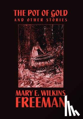 Freeman, Mary E Wilkins, Wilkins, Mary E - The Pot of Gold and Other Stories