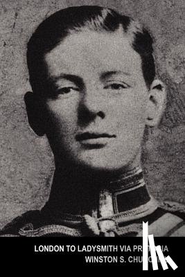 Churchill, Winston S. - Churchill, W: LONDON TO LADYSMITH VIA PRETOR