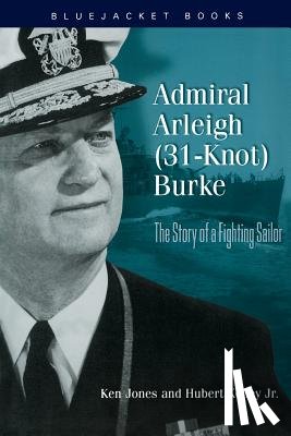 Jones, Ken, Kelley, Hubert - Admiral Arleigh (31-Knot) Burke