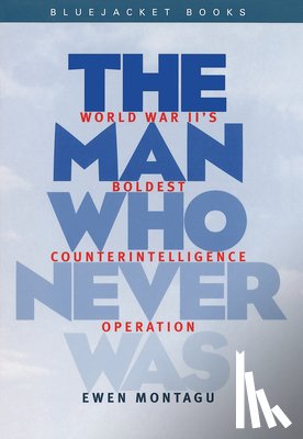 Montagu, Ewen - Man Who Never Was: World War II's Boldest Counterintelligence Operation