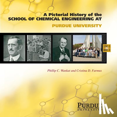 Wankat, Phillip C., Farmus, Cristina D. - Pictorial History of Chemical Engineering at Purdue University, 1911 - 2011