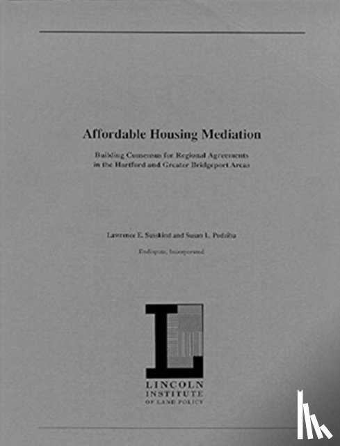 Susskind, Lawrence, Podziba, Susan L. - Affordable Housing Mediation – Building Consensus for Regional Agreements in the Hartford and Greater Bridgeport Areas