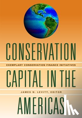Levitt, James N. - Conservation Capital in the Americas – Exemplary Conservation Finance Initiatives