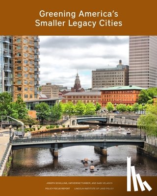 Schilling, Joseph, Tumber, Catherine, Velasco, Gabi - Greening America’s Smaller Legacy Cities