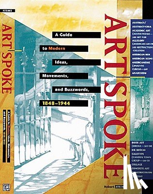 Atkins, Robert - Artspoke: A Guide to Modern Ideas, Movements and Buzzwords 1848-1944