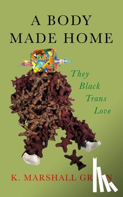 Green, Kai Marshall - A Body Made Home: They Black Trans Love