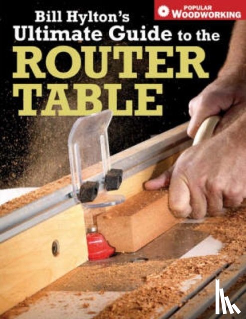 Hylton, Bill - Bill Hylton's Ultimate Guide to the Router Table