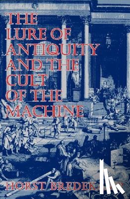 Bredekamp, Horst - The Lure of Antiquity and the Cult of the Machine