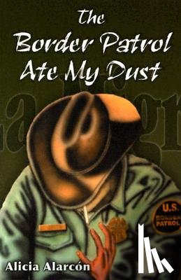 Alarcon, Alicia - The Border Patrol Ate My Dust