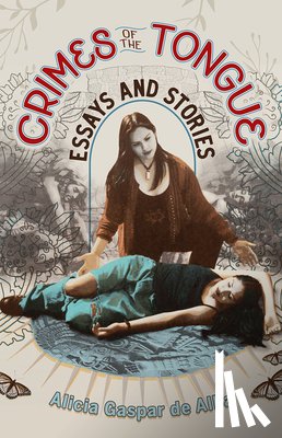 De Alba, Alicia Gaspar - Crimes of the Tongue: Essays and Stories