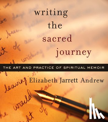 Andrew, Elizabeth Jarrett - Writing the Sacred Journey: The Art and Practice of Spiritual Memoir