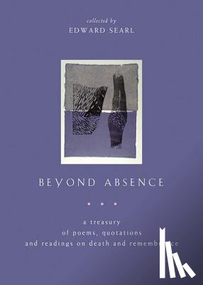 Searl, Edward - Beyond Absence: A Treasury of Poems, Quotations and Readings on Death and Remembrance