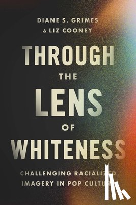 Grimes, Diane S., Cooney, Liz - Through the Lens of Whiteness