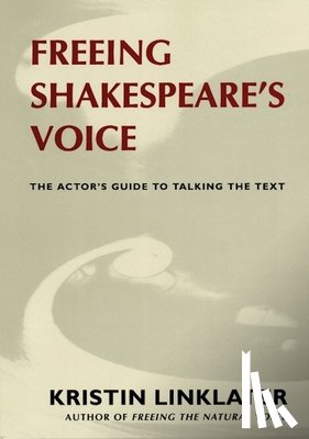 Linklater, Kristin - Freeing Shakespeare's Voice: The Actor's Guide to Talking the Text