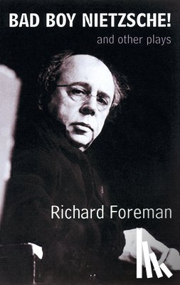 Foreman, Richard - Bad Boy Nietzsche! and other plays