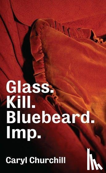 Churchill, Caryl - Churchill, C: Glass. Kill. Bluebeard. Imp.