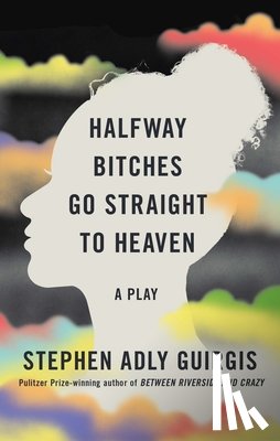 Guirgis, Stephen Adly - Halfway Bitches Go Straight to Heaven (TCG Edition)