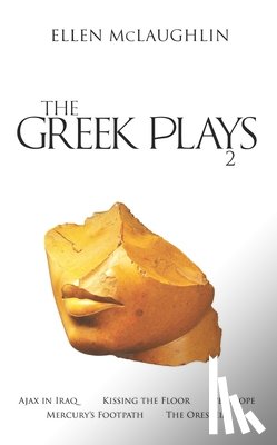 McLaughlin, Ellen - The Greek Plays 2: Ajax in Iraq, Kissing the Floor, Penelope, Mercury's Footpath, and the Oresteia