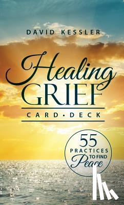 Kessler, David - Healing Grief Card Deck: 55 Practices to Find Peace