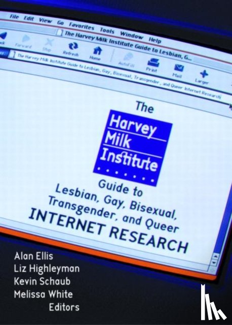 Ellis, Alan L, White, Melissa, Schaub, Kevin - The Harvey Milk Institute Guide to Lesbian, Gay, Bisexual, Transgender, and Queer Internet Research