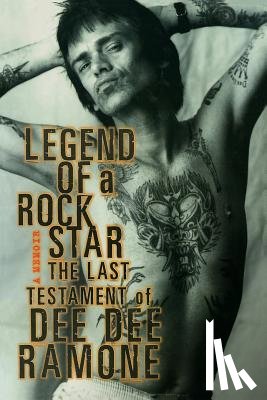 Ramone, Dee Dee - Legend of a Rock Star: A Memoir: The Last Testament of Dee Dee Ramone