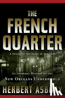 Asbury, Herbert - The French Quarter: An Informal History of the New Orleans Underworld