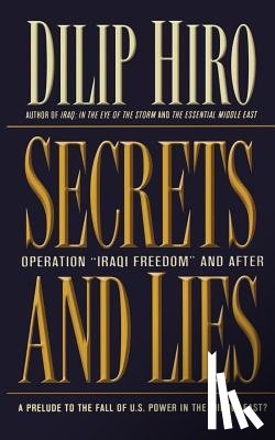 Hiro, Dilip - Secrets and Lies: Operation Iraqi Freedom and After: A Prelude to the Fall of U.S. Power in the Middle East?