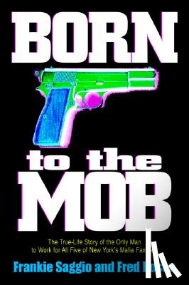 Saggio, Frankie - Born to the Mob: The True-Life Story of the Only Man to Work for All Five of New York's Mafia Families