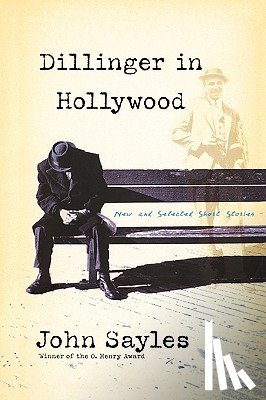 Sayles, John - Dillinger in Hollywood: New and Selected Short Stories