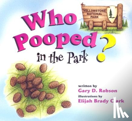 Robson, Gary D. - Who Pooped in the Park? Yellowstone National Park