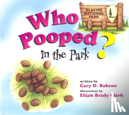 Robson, Gary D. - Who Pooped in the Park? Glacier National Park