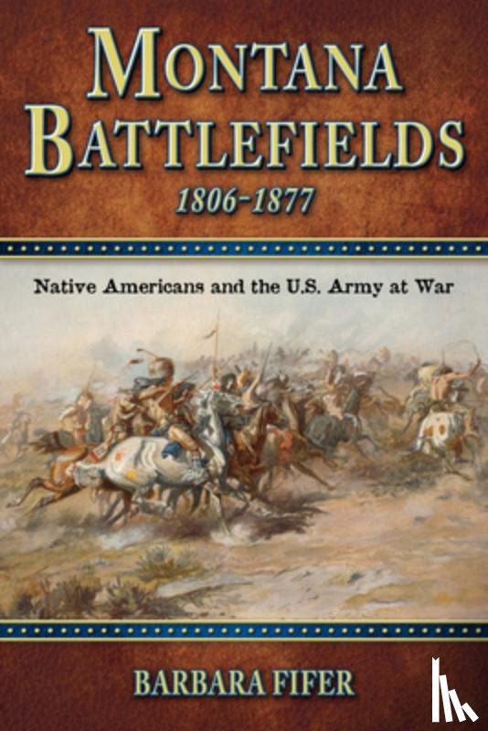 Fifer, Barbara - Montana Battlefields, 1806-1877: Native Americans and the U.S. Army at War