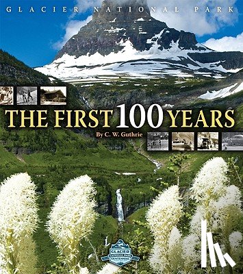 Guthrie, C. W. - Glacier National Park: The First 100 Years