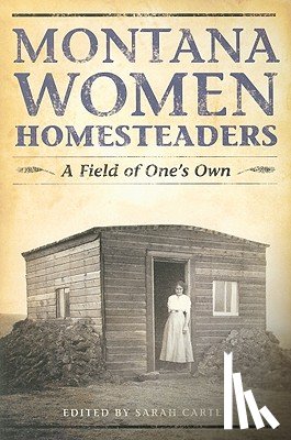 Carter, Sarah - Montana Women Homesteaders: A Field of One's Own