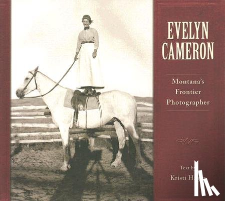 Cameron, Evelyn - Evelyn Cameron: Montana's Frontier Photographer