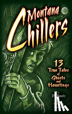 Baumler, Ellen - Montana Chillers: 13 True Tales of Ghosts and Hauntings