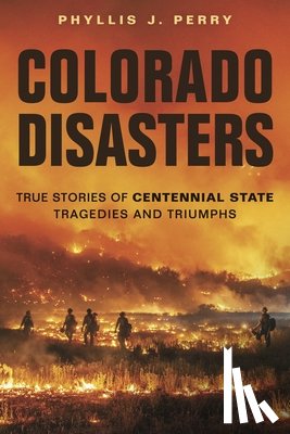 Perry, Phyllis J. - Colorado Disasters: True Stories of Centennial State Tragedies and Triumphs