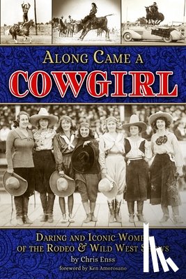 Enss, Chris - Along Came a Cowgirl: Daring and Iconic Women of the Rodeo & Wild West Shows