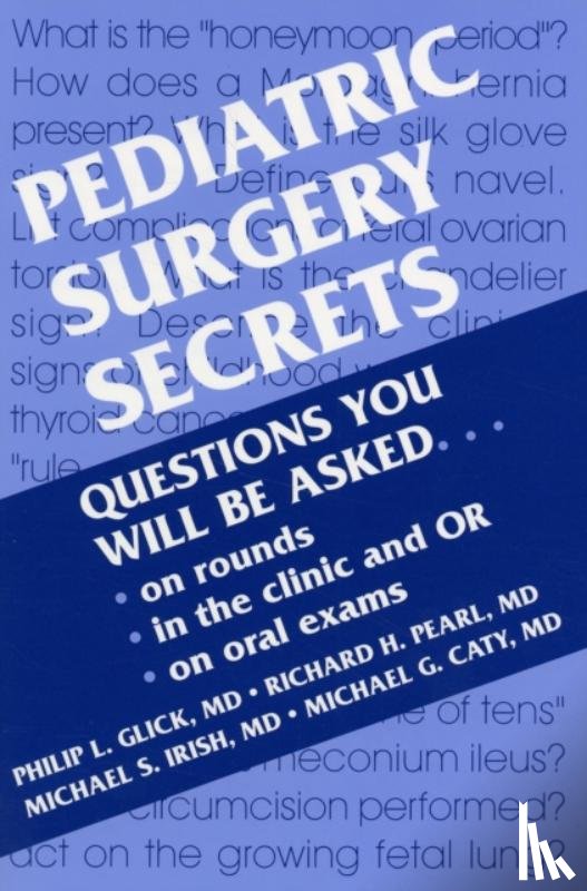 Glick, Philip L. (Surgeon-in-Chief, Pearl, Richard, Irish, Michael S. (Administrative Chief Resident, Caty, Michael G. (Senior Attending Surgeon - Pediatric Surgery Secrets