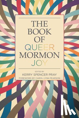 Pray, Kerry Spencer - The Book of Queer Mormon Joy