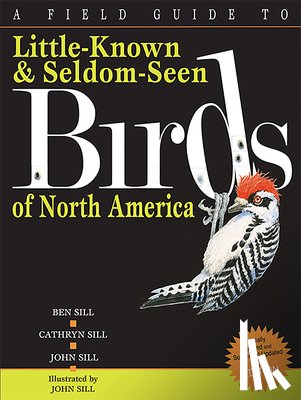 Sill, Ben, Sill, Cathryn - A Field Guide to Little-known & Seldom-seen Birds of North America