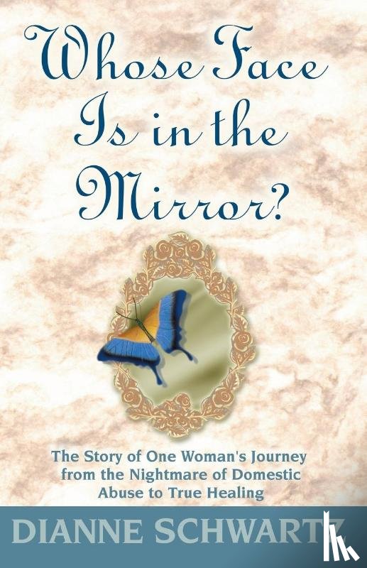 Schwartz, Dianne - Whose Face is in the Mirror?: The Story of One Woman's Journey from the Nightmare of Domestic Abuse to True Healing