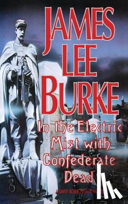 Burke, James Lee - In the Electric Mist with the Confederate Dead in the Electric Mist with the Confederate Dead
