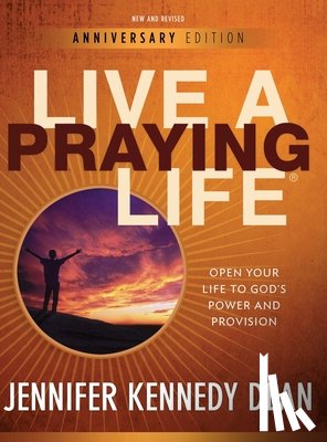 Dean, Jennifer Kennedy - Live a Praying Life(R) Workbook: Open Your Life to God's Power and Provision (New, Revised, Anniversary)