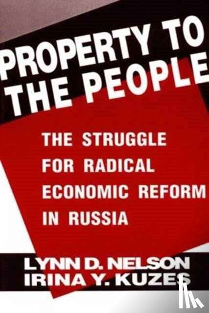 Nelson, Julie, Kuzes, Irina Y. - Property to the People: The Struggle for Radical Economic Reform in Russia