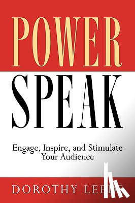 Leeds, Dorothy - PowerSpeak: Engage, Inspire, and Stimulate Your Audience