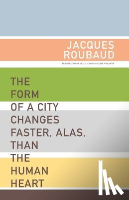 Roubaud, Jacques - The Form of a City Changes Faster, Alas, than the Human Heart