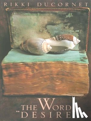 Ducornet, Rikki - The Word "Desire"